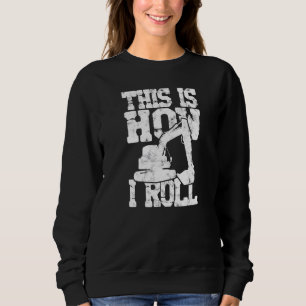 This Is How I Roll Backhoe Excavator  Construction Sweatshirt