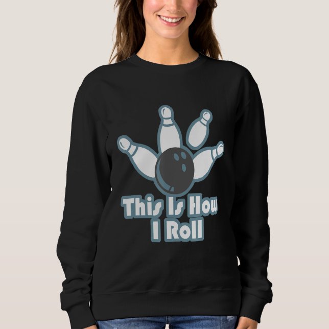 This Is How I Roll Bowling  Bowling Accessories De Sweatshirt (Front)