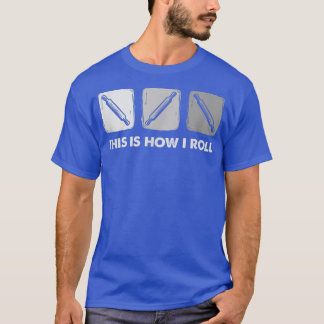 This Is How I Roll, Bread Baking 2703 T-Shirt