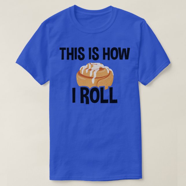 This Is How I Roll, Cinnamon Roll Baking Lover   2 T-Shirt (Design Front)