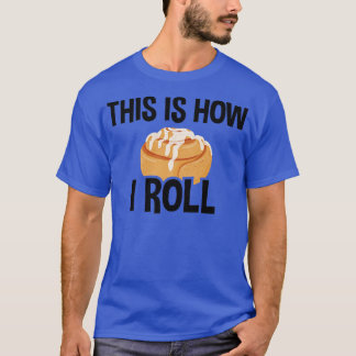 This Is How I Roll, Cinnamon Roll Baking Lover 2 T-Shirt
