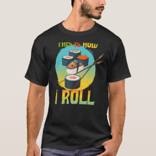 This Is How I Roll Cute Japanese Food I Love Sushi T-Shirt