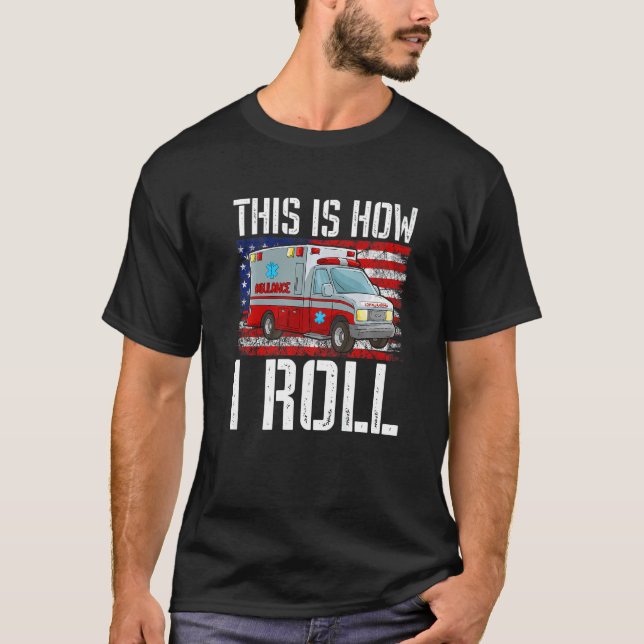 This Is How I Roll EMT Paramedic EMS Ambulance Ame T-Shirt (Front)