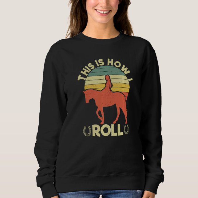 This Is How I Roll  Equestrian Horse  Women Girls Sweatshirt (Front)