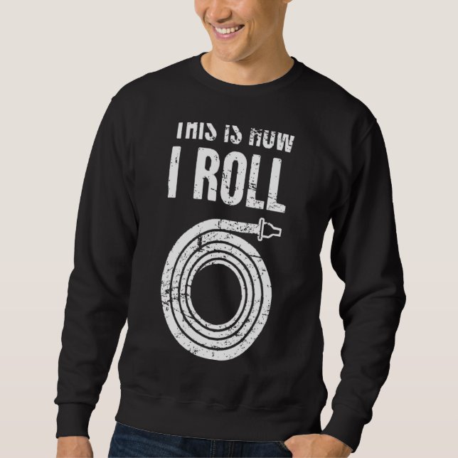 This Is How I Roll Firefighter Extinguish Fireman  Sweatshirt (Front)