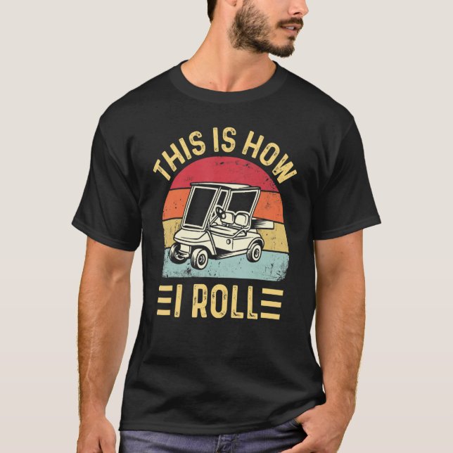 This is How I Roll Funny Golf Cart Golfers_2 T-Shirt (Front)