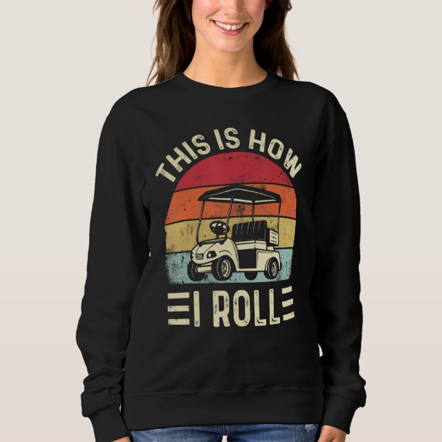 This is How I Roll Funny Golf Cart Golfers Sweatshirt (Front)