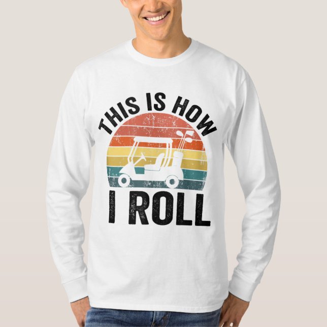 This Is How I Roll Funny Golf T-Shirt (Front)