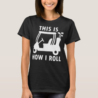This Is How I Roll Funny Humour Golf  T-Shirt