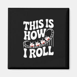 This Is How I Roll Funny Roller Coaster Magnet