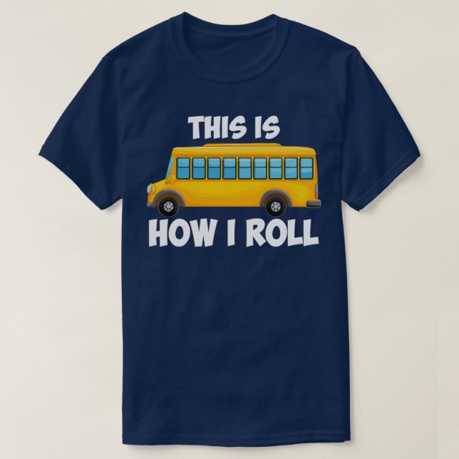 This is how I Roll Funny School Bus Driver 6 T-Shirt (Design Front)