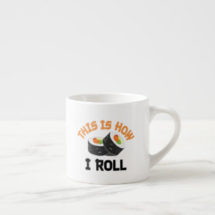 This Is How I Roll - Funny Sushi Espresso Cup
