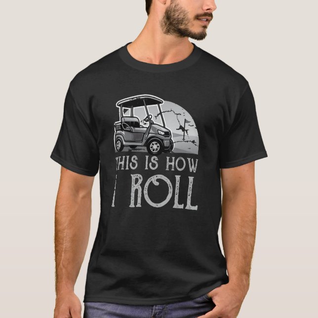 This Is How I Roll Golf Cart_3 T-Shirt (Front)
