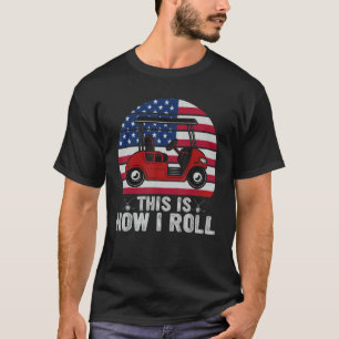 This Is How I Roll Golf Cart American Flag 4th Of  T-Shirt