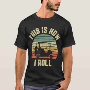 This is How I Roll Golf Cart Funny Golfers Gift T-Shirt