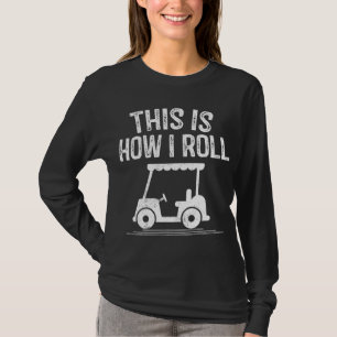 This is How I Roll Golf Cart Funny Golfers T-Shirt