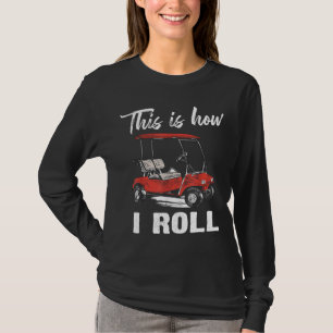 This is How I Roll Golf Cart Funny Golfers T-Shirt