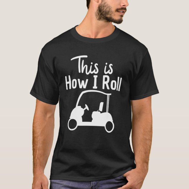 This is How I Roll Golf Cart   Golfers Costume T-Shirt (Front)