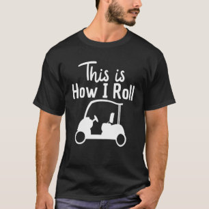 This is How I Roll Golf Cart   Golfers Costume T-Shirt