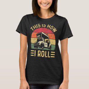 This is How I Roll Golf Cart Golfers T-Shirt