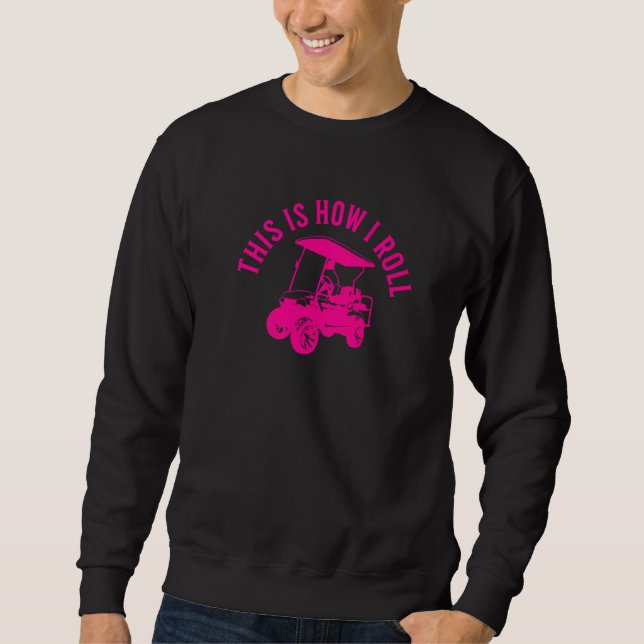 This Is How I Roll  Golf Cart Humor  1 Sweatshirt (Front)
