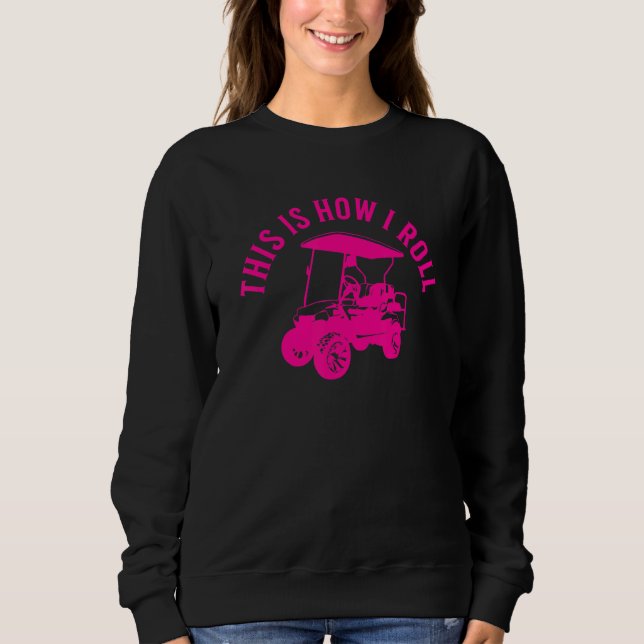 This Is How I Roll  Golf Cart Humor Design Sweatshirt (Front)