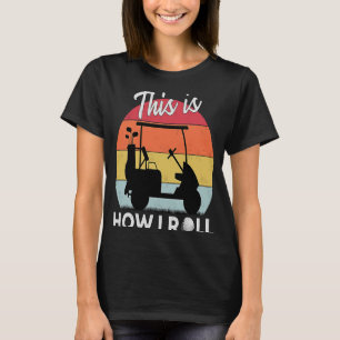 This Is How I Roll Golf Cart Retro Golfer Humourou T-Shirt