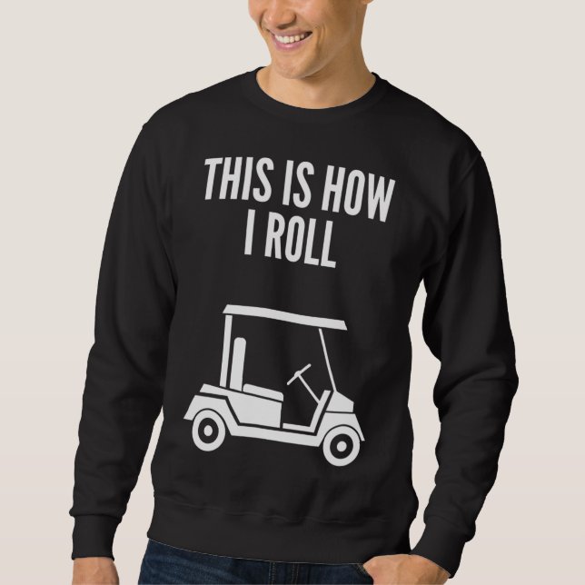 This Is How I Roll Golf Cart Sweatshirt (Front)