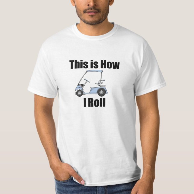 This Is How I Roll Golf Cart T-Shirt (Front)
