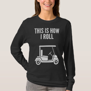 This Is How I Roll Golf Cart T-Shirt