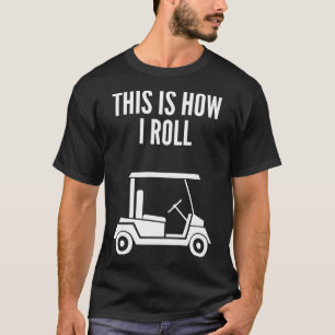 This Is How I Roll Golf Cart T-Shirt