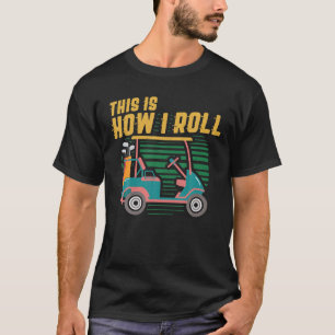 This Is How I Roll Golf Cart T-Shirt