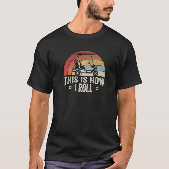 This Is How I Roll Golf   Golfer Retro Golf Cart T-Shirt (Front)