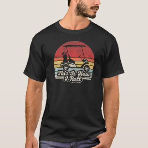 This Is How I Roll Golf Golfer Retro Golf Cart T-Shirt