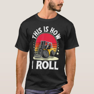 This Is How I Roll I Forklift Operator Forklift Dr T-Shirt