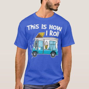 This Is How I Roll Ice Cream Truck  T-Shirt