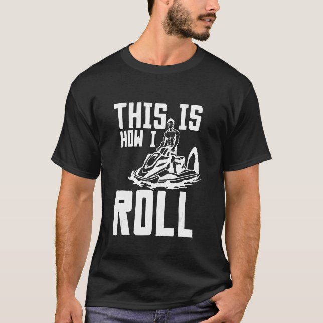 This is how I roll Jet Ski T-Shirt (Front)