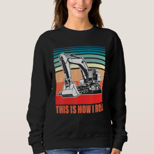 This Is How I Roll Operator Excavator 2 Sweatshirt