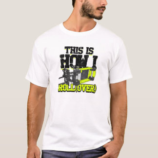 This is How I Roll (over) - forklift T-Shirt