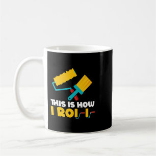 This Is How I Roll Painting Roller Painter Paint G Coffee Mug