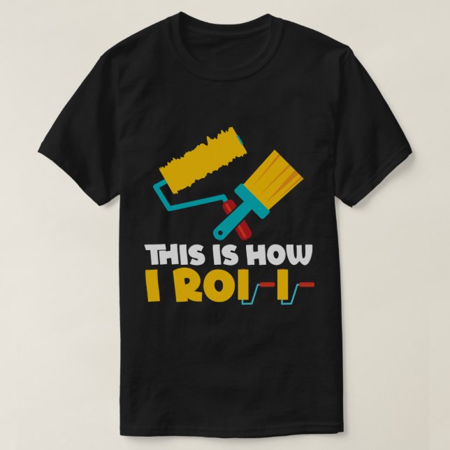 This Is How I Roll Painting Roller Painter Paint G T-Shirt (Design Front)