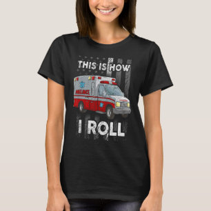 This Is How I Roll Paramedic EMT EMS Ambulance 1 T-Shirt