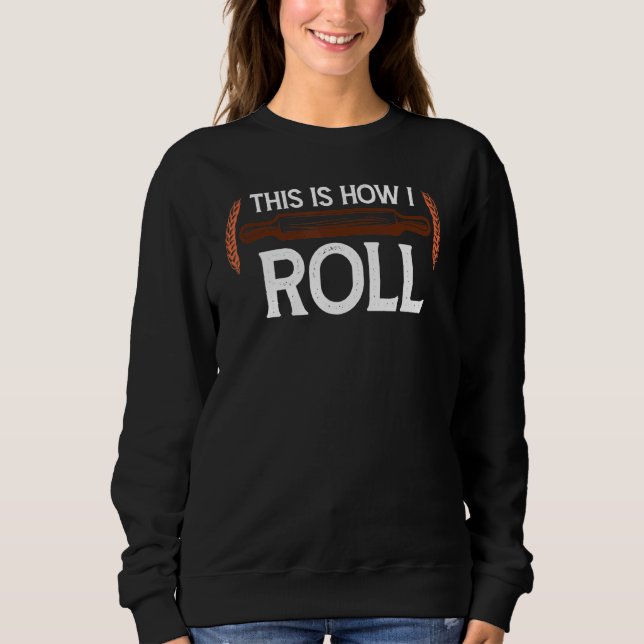 This Is How I Roll Pastry Baker Chef Bread Chef Ba Sweatshirt (Front)