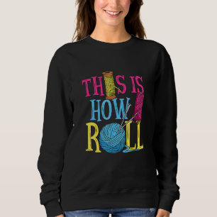 This Is How I Roll Quilter Sewer Seamstress Fabric Sweatshirt