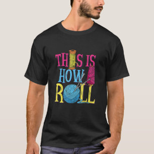 This Is How I Roll Quilter Sewer Seamstress Fabric T-Shirt