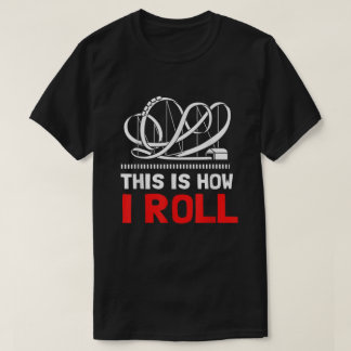 This Is How I Roll Roller Coaster  T-Shirt