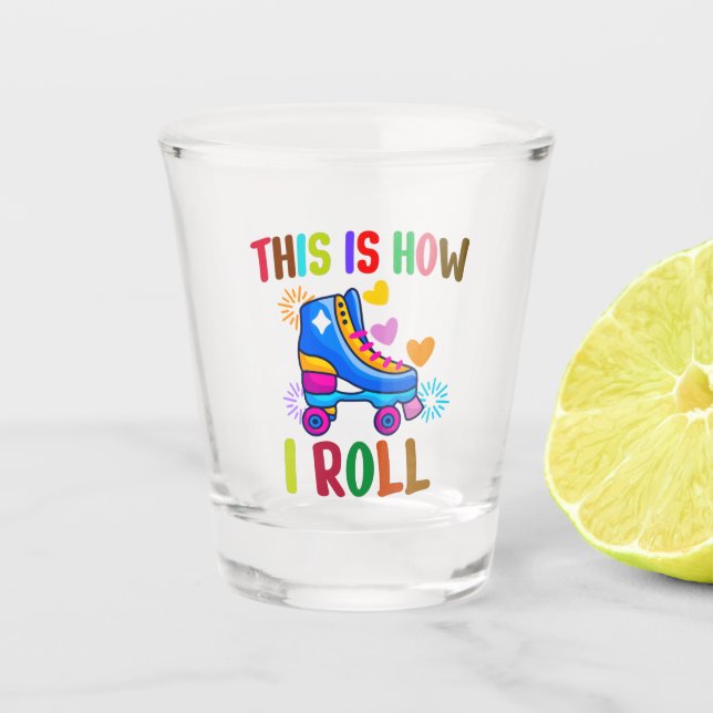 This Is How I Roll - Roller Skating   Shot Glass (Front)