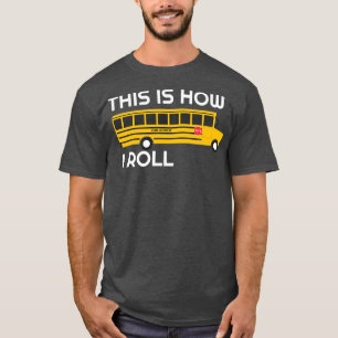 This Is How I Roll School Bus Driver Appreciation  T-Shirt