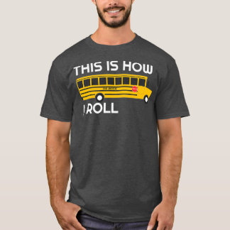 This Is How I Roll School Bus Driver Appreciation  T-Shirt