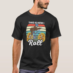 This Is How I Roll Sloth Riding A Pizza Wheel Bic T-Shirt